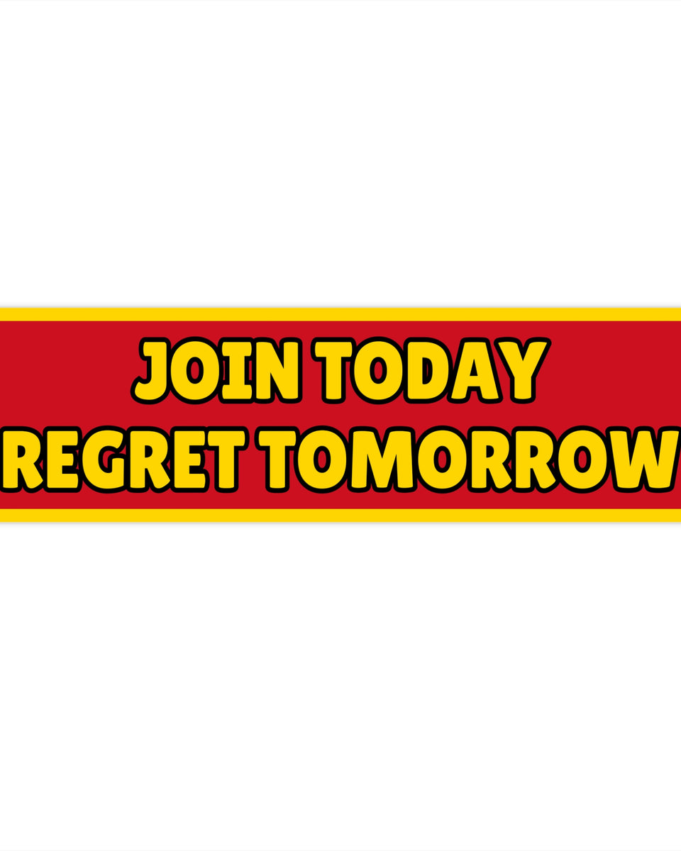 “Join Today, Regret Tomorrow”